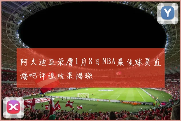 阿夫迪亚荣膺1月8日NBA最佳球员直播吧评选结果揭晓