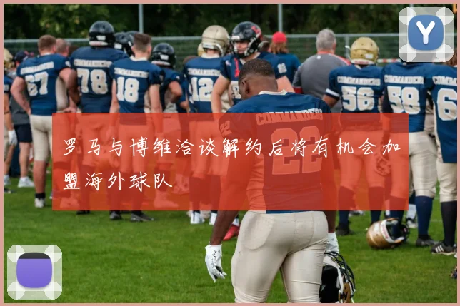 罗马与博维洽谈解约后将有机会加盟海外球队