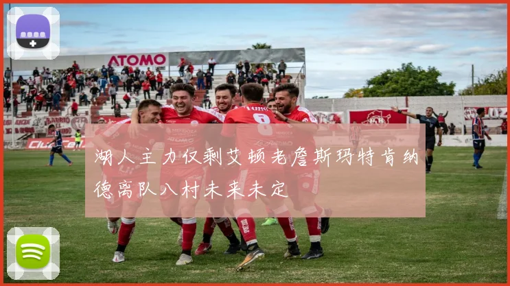 湖人主力仅剩艾顿老詹斯玛特肯纳德离队八村未来未定