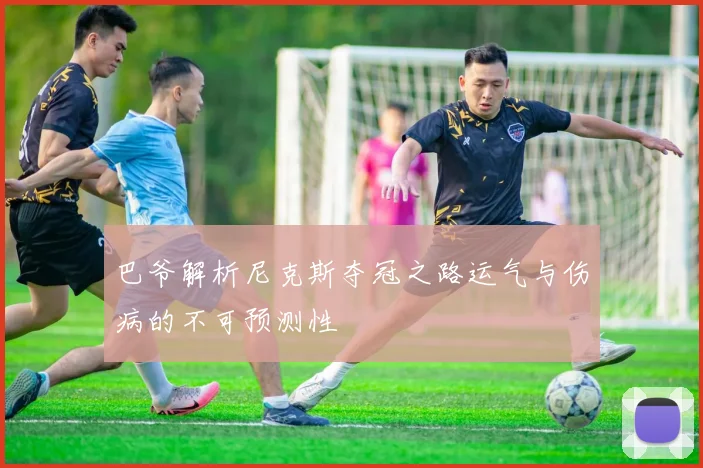 巴爷解析尼克斯夺冠之路运气与伤病的不可预测性